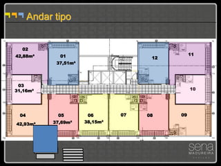 Andar tipo


  02
42,88m²      01                                 11
                                      12
            37,51m²




 03
31,16m²                                         10




 04          05        06       07   08    09

42,93m²    37,69m²    38,15m²
 