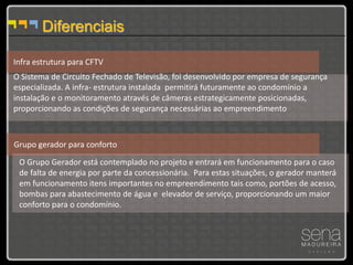Diferenciais

Infra estrutura para CFTV
O Sistema de Circuito Fechado de Televisão, foi desenvolvido por empresa de segurança
especializada. A infra- estrutura instalada permitirá futuramente ao condomínio a
instalação e o monitoramento através de câmeras estrategicamente posicionadas,
proporcionando as condições de segurança necessárias ao empreendimento



Grupo gerador para conforto
 O Grupo Gerador está contemplado no projeto e entrará em funcionamento para o caso
 de falta de energia por parte da concessionária. Para estas situações, o gerador manterá
 em funcionamento itens importantes no empreendimento tais como, portões de acesso,
 bombas para abastecimento de água e elevador de serviço, proporcionando um maior
 conforto para o condomínio.
 