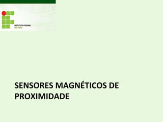 SENSORES MAGNÉTICOS DE
PROXIMIDADE
 