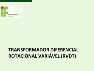 TRANSFORMADOR DIFERENCIAL
ROTACIONAL VARIÁVEL (RVDT)
 