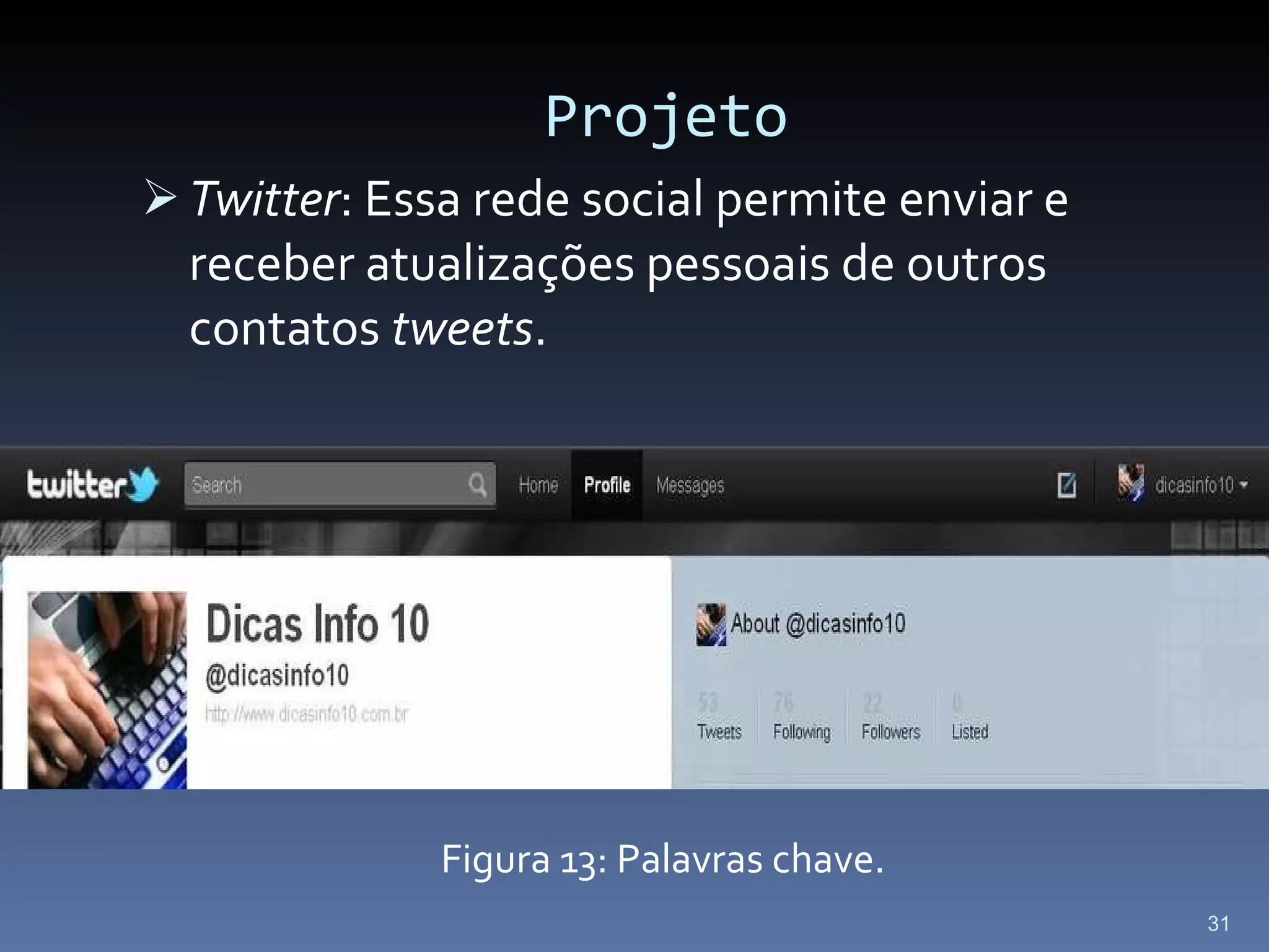 Projeto Twitter : Essa rede social permite enviar e receber atualizações pessoais de outros contatos  tweets . Figura 13: Palavras chave. 
