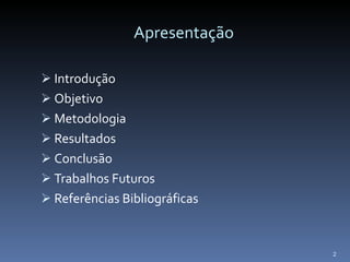 Apresentação Introdução Objetivo Metodologia Resultados Conclusão Trabalhos Futuros Referências Bibliográficas 