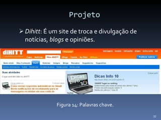 Projeto Dihitt : É um site de troca e divulgação de notícias,  blogs  e opiniões. Figura 14: Palavras chave. Dihitt: 