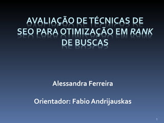 Alessandra Ferreira Orientador:  Fabio Andrijauskas 
