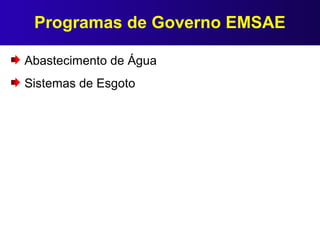 Programas de Governo EMSAE
Abastecimento de Água
Sistemas de Esgoto
 