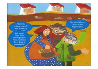 Vou partir! Quero
     Não te vás       chegar ao alto
 embora, rapaz. É    daquela serra!
  aqui que está o
   teu sustento.
  Vais passar
  fome, frio e
muitos perigos!
Pensa melhor se
 deves deixar a
 nossa aldeia!
 