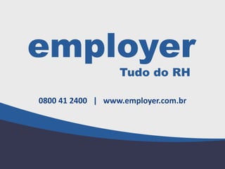 0800 41 2400 | www.employer.com.br
 