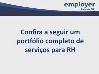 Confira a seguir um
portfólio completo de
serviços para RH
 
