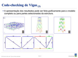 Code-checking de Vigas (3)
    A apresentação dos resultados pode ser feita graficamente para o modelo
     completo ou para partes selecionadas da estrutura.




© Det Norske Veritas Ltda. Todos os direitos reservados.   Slide 33
 
