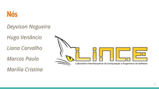 Nós
2
Deyvison Nogueira
Hugo Venâncio
Liana Carvalho
Marcos Paulo
Marília Cristina
 