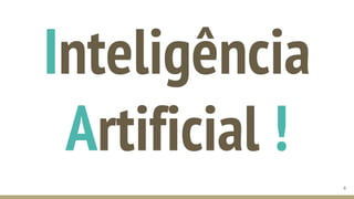Inteligência
Artificial !
4
 