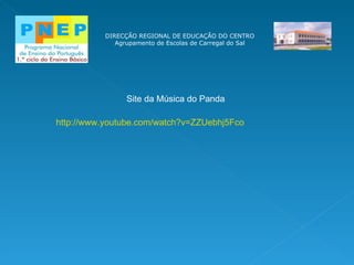 DIRECÇÃO REGIONAL DE EDUCAÇÃO DO CENTRO Agrupamento de Escolas de Carregal do Sal http://www.youtube.com/watch?v=ZZUebhj5Fco Site da Música do Panda 