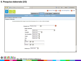6. Pesquisa elaborada (2/2) CML | DMC | Divisão de Gestão de Bibliotecas 