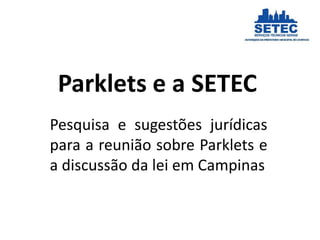 Parklets e a SETEC
Pesquisa e sugestões jurídicas
para a reunião sobre Parklets e
a discussão da lei em Campinas
 