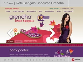  Cases de Sucesso – Grendha Ivete• Cases | Ivete Sangalo Concurso Grendha
 