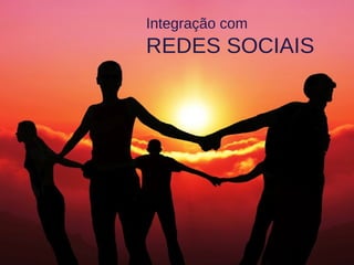 Integração com
REDES SOCIAIS
 