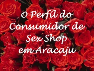 O Perfil do Consumidor de Sex Shop em Aracaju