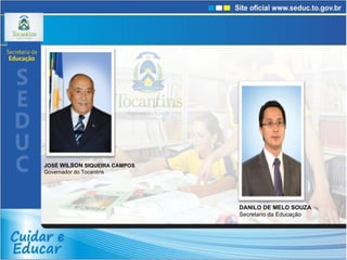 JOSÉ  WILSON  SIQUEIRA CAMPOS Governador do Tocantins DANILO DE MELO SOUZA Secretario da Educação 