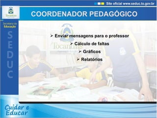 COORDENADOR PEDAGÓGICO Enviar mensagens para o professor Cálculo de faltas Gráficos Relatórios 