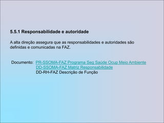 a garantia da disponibilidade de recursos.5.2 Foco no clienteA alta direção estabelece mecanismo que assegura que os requisitos do cliente são determinados e atendidos com o propósito de aumentar a satisfação do mesmo.Documento:  PS-COM-FAZ Vendas