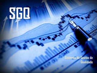 Sistemas de Gestão de
Qualidade
SGQ
 