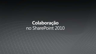 Colaboraçãono SharePoint 2010