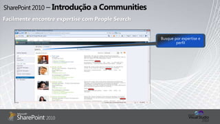 SharePoint 2010 – Introdução a CommunitiesCrie um canal de conhecimento com Wikis e BlogsExperiência RicaTag-cloudRating de ConteúdoMidiaInterativaComentários e Presença