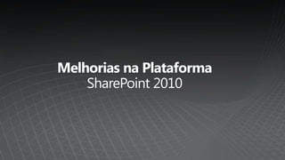 Melhorias na PlataformaSharePoint 2010