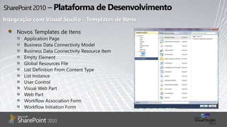 Novos Templates de Itens
Application Page
Business Data Connectivity Model
Business Data Connectivity Resource Item
Empty Element
Global Resources File
List Definition From Content Type
List Instance
User Control
Visual Web Part
Web Part
Workflow Association Form
Workflow Initiation Form
Integração com Visual Studio - Templates de Itens
 