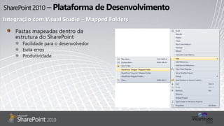 Integração com Visual Studio – Mapped Folders
Pastas mapeadas dentro da
estrutura do SharePoint
Facilidade para o desenvolvedor
Evita erros
Produtividade
 