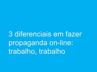 3 diferenciais em fazer propaganda on-line: trabalho, trabalho 