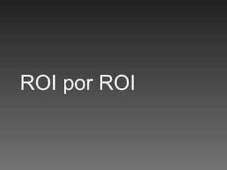 ROI por ROI 