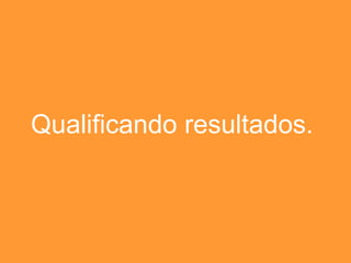 Qualificando resultados. 