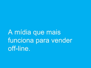 A mídia que mais funciona para vender off-line. 