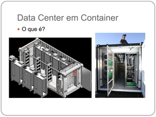 Data Center em Container
 O que é?

 