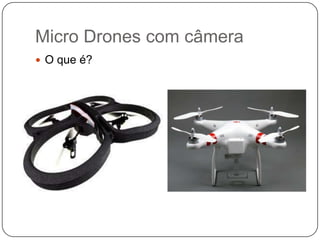 Micro Drones com câmera
 O que é?

 
