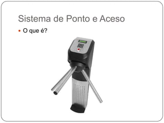 Sistema de Ponto e Aceso
 O que é?

 