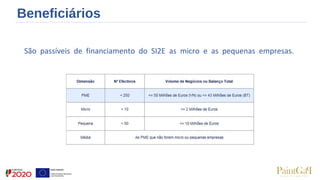 Beneficiários
São passíveis de financiamento do SI2E as micro e as pequenas empresas.
 
