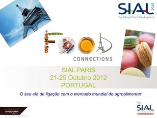 SIAL PARIS
              21-25 Outubro 2012
                  PORTUGAL
O seu elo de ligação com o mercado mundial do agroalimentar
 