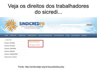 Veja os direitos dos trabalhadores
do sicredi...
Fonte: http://sindicredpr.org.br/seusdireitos.php
 
