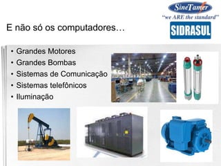 E não só os computadores…
• Grandes Motores
• Grandes Bombas
• Sistemas de Comunicação
• Sistemas telefônicos
• Iluminação
 