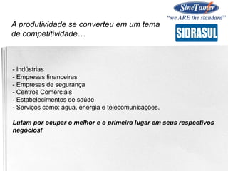 - Indústrias
- Empresas financeiras
- Empresas de segurança
- Centros Comerciais
- Estabelecimentos de saúde
- Serviços como: água, energia e telecomunicações.
Lutam por ocupar o melhor e o primeiro lugar em seus respectivos
negócios!
A produtividade se converteu em um tema
de competitividade…
 