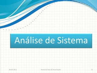 Análise de Sistema

06-03-2013   Portal de Teses & Dissertações   11
 