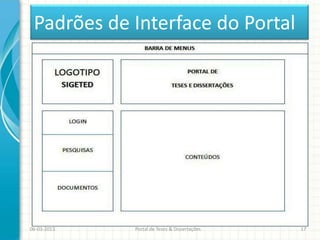 Padrões de Interface do Portal




06-03-2013   Portal de Teses & Dissertações   17
 