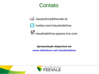 Contato [email_address] twitter.com/claudiodelima claudiodelima.spaces.live.com Apresentação disponível em  www.slideshare.net/claudiodelima 