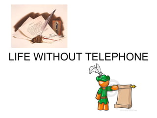 LIFE WITHOUT TELEPHONE 