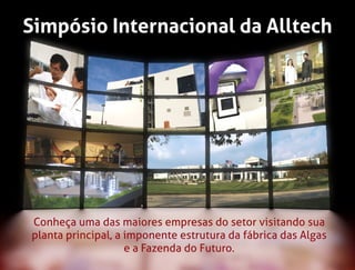 Simpósio Internacional da Alltech
Conheça uma das maiores empresas do setor visitando sua
planta principal, a imponente estrutura da fábrica das Algas
e a Fazenda do Futuro.
 