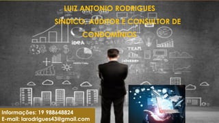 LUIZ ANTONIO RODRIGUES
SINDICO, AUDITOR E CONSULTOR DE
CONDOMÍNIOS
Informações: 19 988648824
E-mail: larodrigues43@gmail.com
 