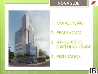 NOVA SEDE

1.  CONCEPÇÃO
2.  REALIZAÇÃO
3.  ATRIBUTOS DE
SUSTENTABILIDADE
4.  RESULTADOS

 