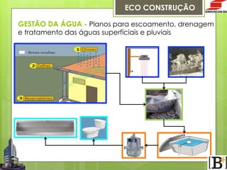 ECO CONSTRUÇÃO
GESTÃO DA ÁGUA - Planos para escoamento, drenagem
e tratamento das águas superfíciais e pluviais

 